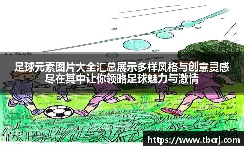 足球元素图片大全汇总展示多样风格与创意灵感尽在其中让你领略足球魅力与激情